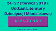  W dniach 24 - 27 czerwca 2019 r. Oddział Literatury Dziecięcej i Młodzieżowej będzie nieczynny.