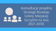 Konsultacje społeczne projektu Strategii Rozwoju Gminy Miejskiej Szczytno na lata 2021-2030