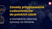 Zasady przyjmowania cudzoziemców do polskich szkół w kontekście obecnej sytuacji na Ukrainie