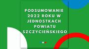 Podsumowanie 2022 roku w jednostkach Powiatu Szczycieńskiego