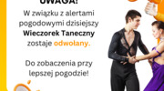 W związku z alertami pogodowymi dzisiejszy Wieczorek Taneczny zostaje odwołany.