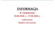 Ogłoszenie - W TERMINIE 03.08.2026 r. - 17.08.2026 r. sekretariat będzie nieczynny
